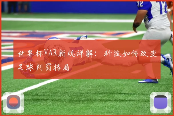 世界杯VAR新规详解：科技如何改变足球判罚格局